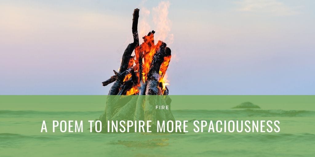 Fire a poem to inspire more spaciousness in our lives