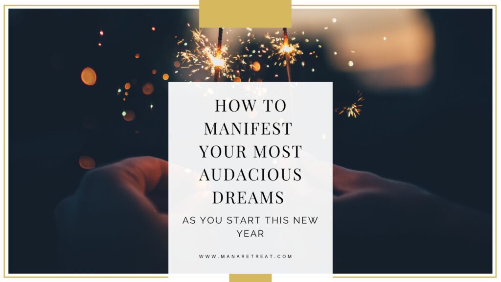 How To Manifest Your Most Audacious Dreams Mana Retreat