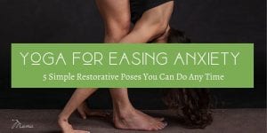 yoga for easing anxiety 5 simple restorative poses you can do any time